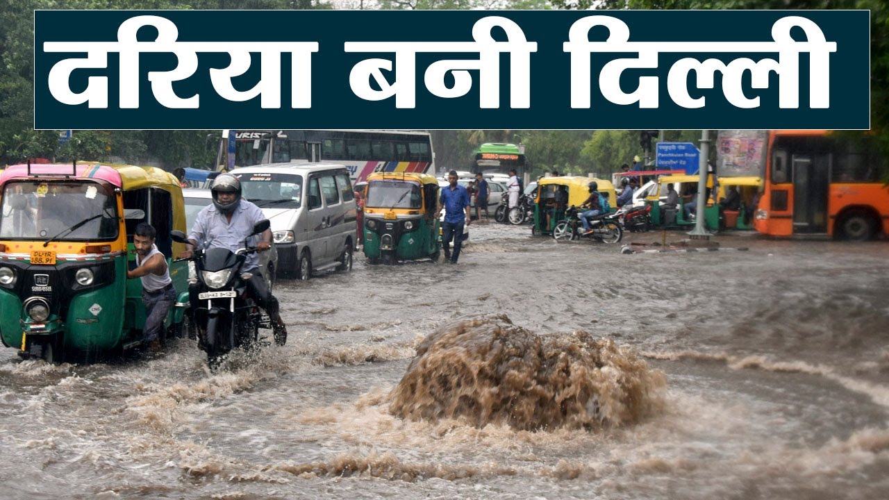 दिल्ली बनी दरिया, बारिश से जनजीवन अस्त-व्यस्त